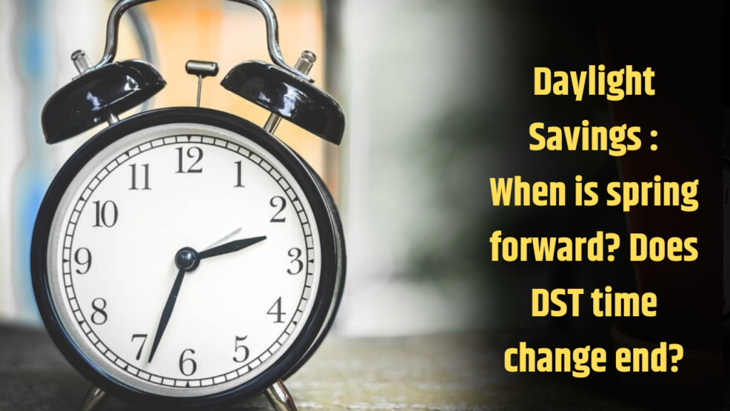 Daylight Savings 2024 When is spring forward? Does DST time change end
