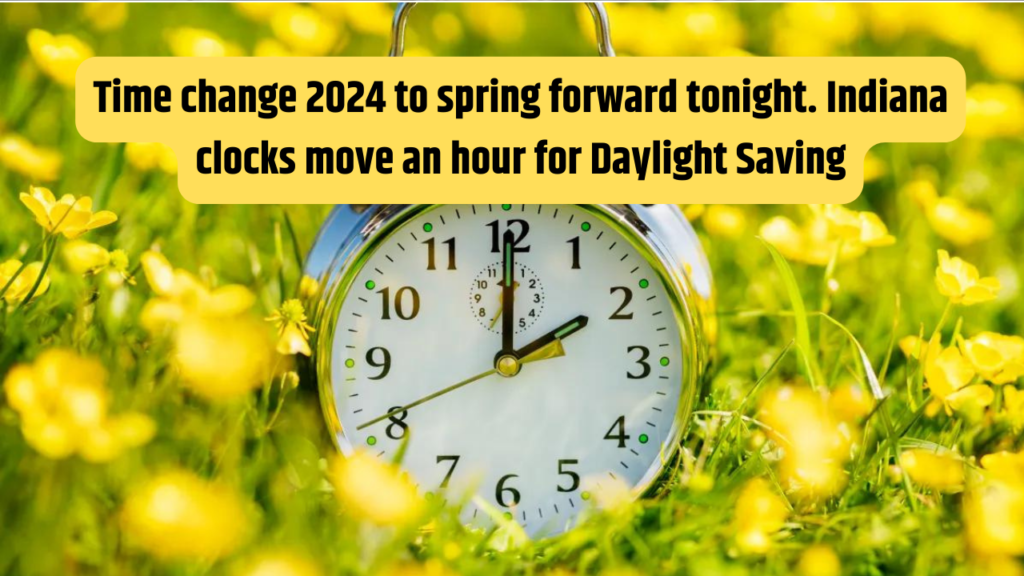 Time change 2024 to spring forward tonight. Indiana clocks move an hour